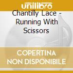 Chantilly Lace - Running With Scissors cd musicale di Chantilly Lace