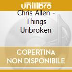 Chris Allen - Things Unbroken cd