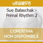 Sue Balaschak - Primal Rhythm 2 cd