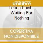 Telling Point - Waiting For Nothing cd musicale di Telling Point