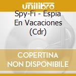 Spy-Fi - Espia En Vacaciones (Cdr) cd musicale di Spy