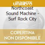 Northcoast Sound Machine - Surf Rock City cd