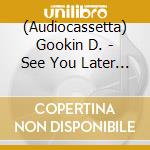 (Audiocassetta) Gookin D. - See You Later Boy cd