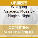 Wolfgang Amadeus Mozart - Magical Night cd musicale di Wolfgang Amadeus Mozart
