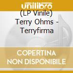 (LP Vinile) Terry Ohms - Terryfirma lp vinile di Terry Ohms