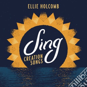 Ellie Holcomb - Sing: Creation Songs cd musicale di Ellie Holcomb
