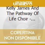 Kelly James And The Pathway Of Life Choir - Born cd