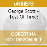 George Scott - Test Of Time: cd musicale di George Scott