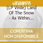 (LP Vinile) Land Of The Snow - As Within So Without lp vinile