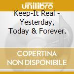 Keep-It Real - Yesterday, Today & Forever. cd musicale di Keep