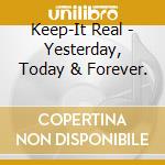 Keep-It Real - Yesterday, Today & Forever. cd