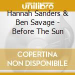 Hannah Sanders & Ben Savage - Before The Sun cd musicale di Hannah Sanders & Ben Savage