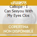 Calliope - I Can Seeyou With My Eyes Clos cd musicale di Calliope