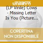 (LP Vinile) Cows - Missing Letter Is You (Picture Disc 10') vinile