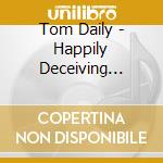 Tom Daily - Happily Deceiving Culture cd
