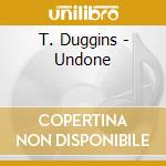 T. Duggins - Undone cd