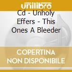 Cd - Unholy Effers - This Ones A Bleeder cd