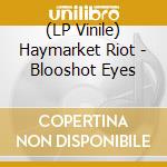 (LP Vinile) Haymarket Riot - Blooshot Eyes lp vinile di Haymarket Riot