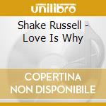 Shake Russell - Love Is Why cd musicale di Shake Russell