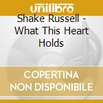 Shake Russell - What This Heart Holds cd musicale di Shake Russell