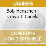 Bob Henschen - Cravo E Canela cd