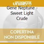 Gene Neptune - Sweet Light Crude cd musicale di Gene Neptune