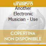 Another Electronic Musician - Use cd