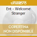 Ent - Welcome Stranger cd