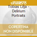 Tobias Lilja - Delirium Portraits cd musicale di Tobias Lilja