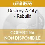 Destroy A City - Rebuild cd musicale di Destroy a city