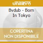 Bvdub - Born In Tokyo cd