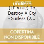 (LP Vinile) To Destroy A City - Sunless (2 Lp) vinile