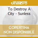 To Destroy A City - Sunless cd musicale di To Destroy A City