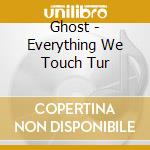 Ghost - Everything We Touch Tur cd musicale di Ghost