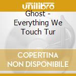 Ghost - Everything We Touch Tur cd