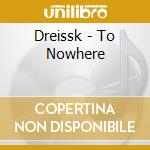 Dreissk - To Nowhere cd musicale di Dreissk
