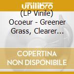 (LP Vinile) Ocoeur - Greener Grass, Clearer Water (Coke Bottle Clear Vinyl) vinile