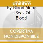 By Blood Alone - Seas Of Blood cd