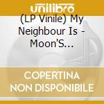 (LP Vinile) My Neighbour Is - Moon'S Reflection On A Quiet Lake vinile