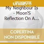 My Neighbour Is - Moon'S Reflection On A Quiet Lake cd