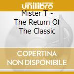 Mister T - The Return Of The Classic cd musicale di Mister T