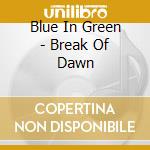 Blue In Green - Break Of Dawn cd musicale di Blue In Green