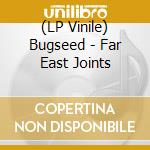 (LP Vinile) Bugseed - Far East Joints lp vinile di Bugseed