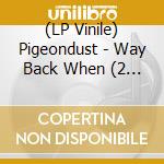 (LP Vinile) Pigeondust - Way Back When (2 Lp) lp vinile