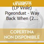 (LP Vinile) Pigeondust - Way Back When (2 Lp) vinile