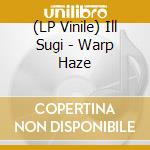 (LP Vinile) Ill Sugi - Warp Haze vinile