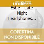 Esbe - Late Night Headphones Vol. 2 cd musicale