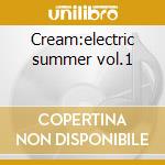 Cream:electric summer vol.1 cd musicale
