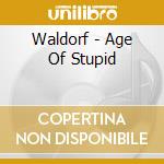 Waldorf - Age Of Stupid cd musicale di WALDORF