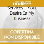 Services - Your Desire Is My Business cd